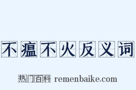 不瘟不火反义词是什么意思的图片